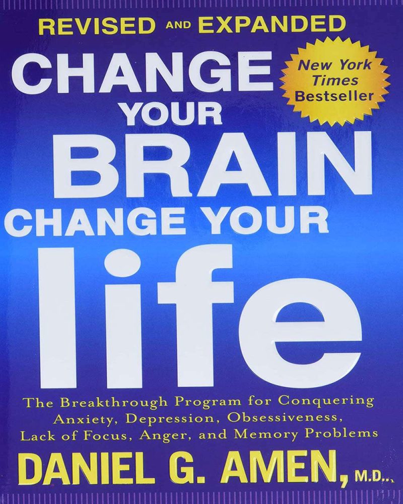 Change Your Brain, Change Your Life (Revised and Expanded): The Breakthrough Program for Conquering Anxiety, Depression, Obsessiveness, Lack of Focus, Anger, and Memory Problems