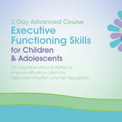 2-Day Advanced Course – Executive Functioning Skills for Children & Adolescents – 50 Cognitive-Motor Activities to Improve Attention, Memory, Response Inhibition and Self-Regulation