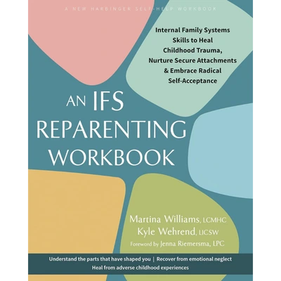An IFS Reparenting Workbook: Internal Family Systems Skills to Heal Childhood Trauma, Nurture Secure Attachments, and Embrace Radical Self-Acceptance