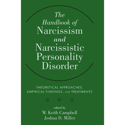 The Handbook of Narcissism and Narcissistic Personality Disorder: Theoretical Approaches, Empirical Findings, and Treatments